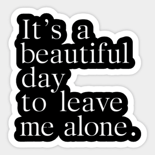 It's Beautiful Day To Leave Me Alone Funny Sarcastic Sticker